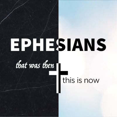 2020: Ephesians - That Was Then, This Is Now